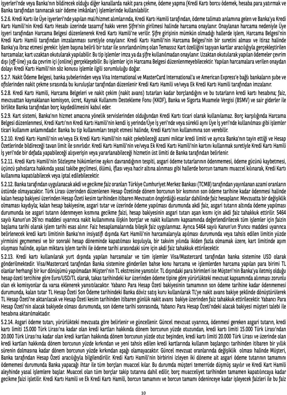 Kredi Kartı ile Üye işyerleri nde yapılan mal/hizmet alımlarında, Kredi Kartı Hamili tarafından, ödeme talimatı anlamına gelen ve Banka ya Kredi Kartı Hamili nin Kredi Kartı Hesabı üzerinde tasarruf