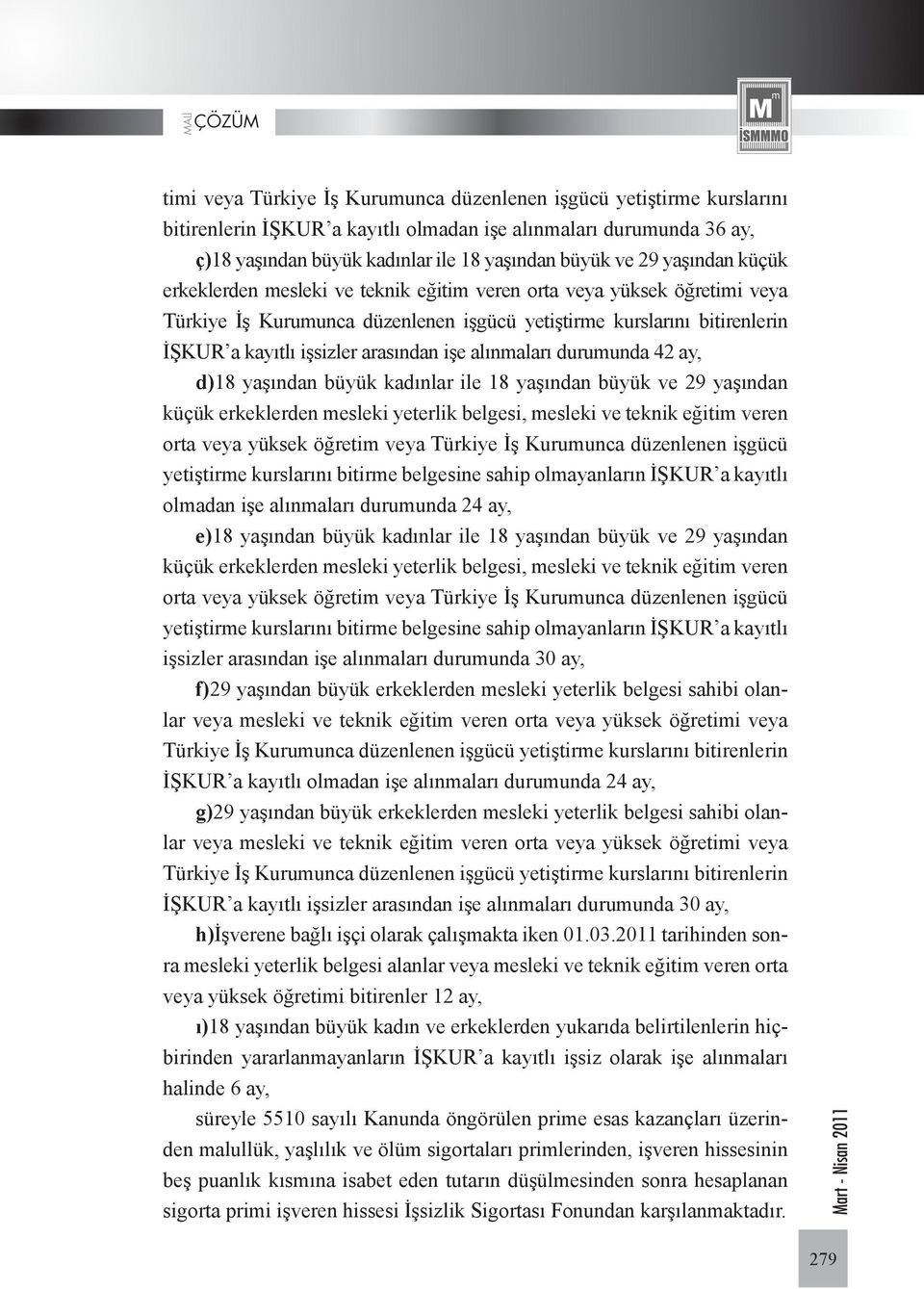 işe alınmaları durumunda 42 ay, d)18 yaşından büyük kadınlar ile 18 yaşından büyük ve 29 yaşından küçük erkeklerden mesleki yeterlik belgesi, mesleki ve teknik eğitim veren orta veya yüksek öğretim