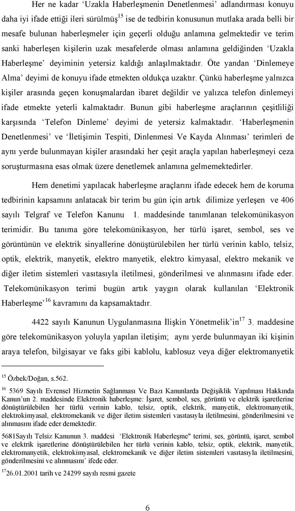 Öte yandan Dinlemeye Alma deyimi de konuyu ifade etmekten oldukça uzaktır.