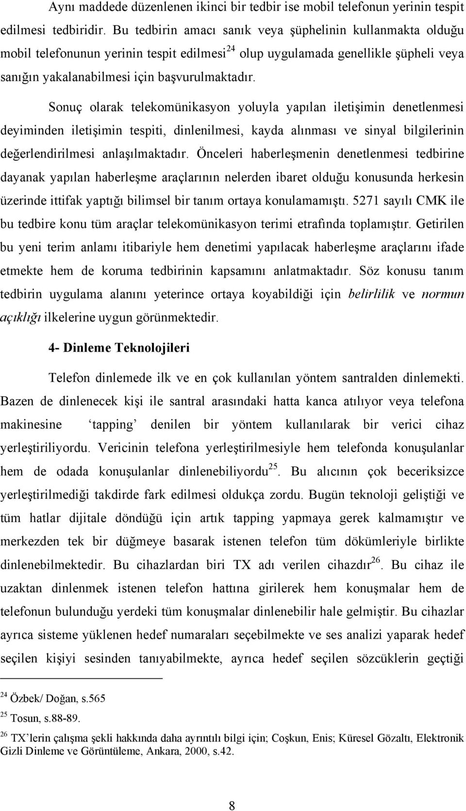 Sonuç olarak telekomünikasyon yoluyla yapılan iletişimin denetlenmesi deyiminden iletişimin tespiti, dinlenilmesi, kayda alınması ve sinyal bilgilerinin değerlendirilmesi anlaşılmaktadır.