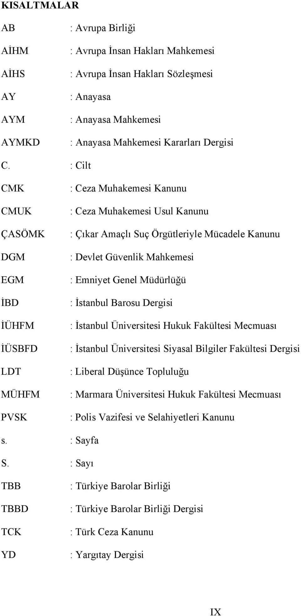 Emniyet Genel Müdürlüğü : İstanbul Barosu Dergisi : İstanbul Üniversitesi Hukuk Fakültesi Mecmuası : İstanbul Üniversitesi Siyasal Bilgiler Fakültesi Dergisi : Liberal Düşünce Topluluğu : Marmara