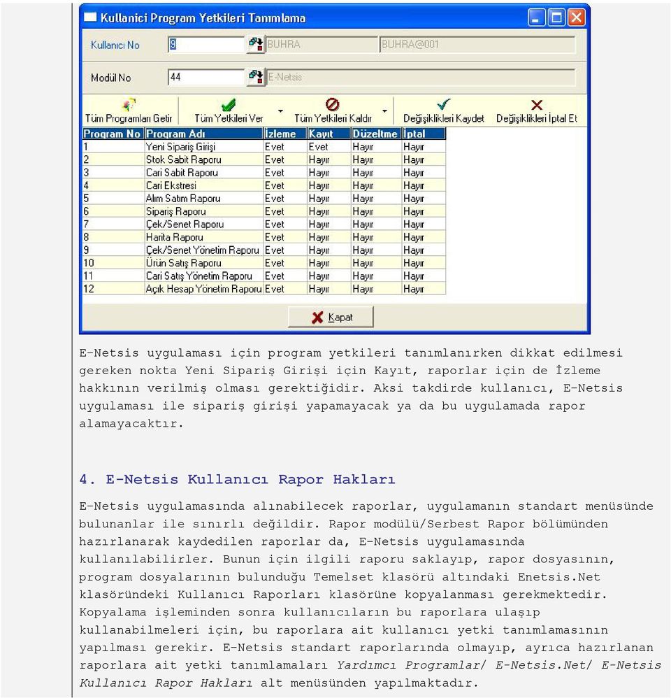 E-Netsis Kullanıcı Rapor Hakları E-Netsis uygulamasında alınabilecek raporlar, uygulamanın standart menüsünde bulunanlar ile sınırlı değildir.