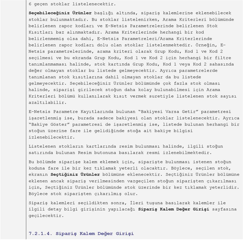 Arama Kriterlerinde herhangi bir kod belirlenmemiş olsa dahi, E-Netsis Parametreleri/Arama Kriterlerinde belirlenen rapor kodları dolu olan stoklar listelenmektedir.