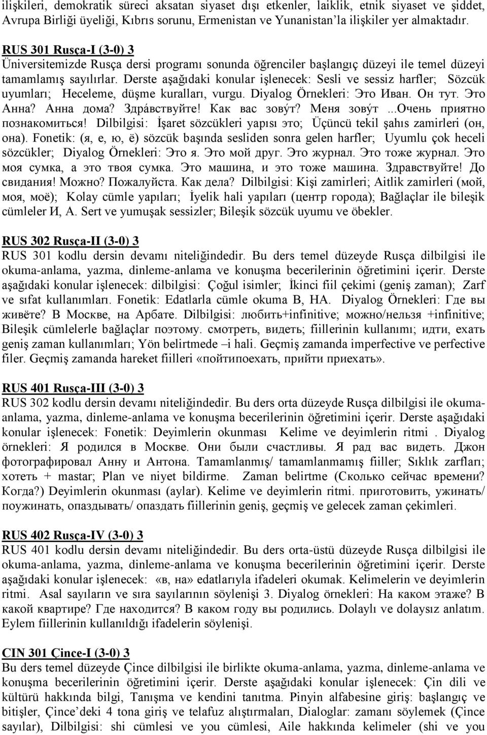 Derste aşağıdaki konular işlenecek: Sesli ve sessiz harfler; Sözcük uyumları; Heceleme, düşme kuralları, vurgu. Diyalog Örnekleri: Это Иван. Он тут. Это Анна? Анна дома? Здрáвствуйте! Как вас зовýт?