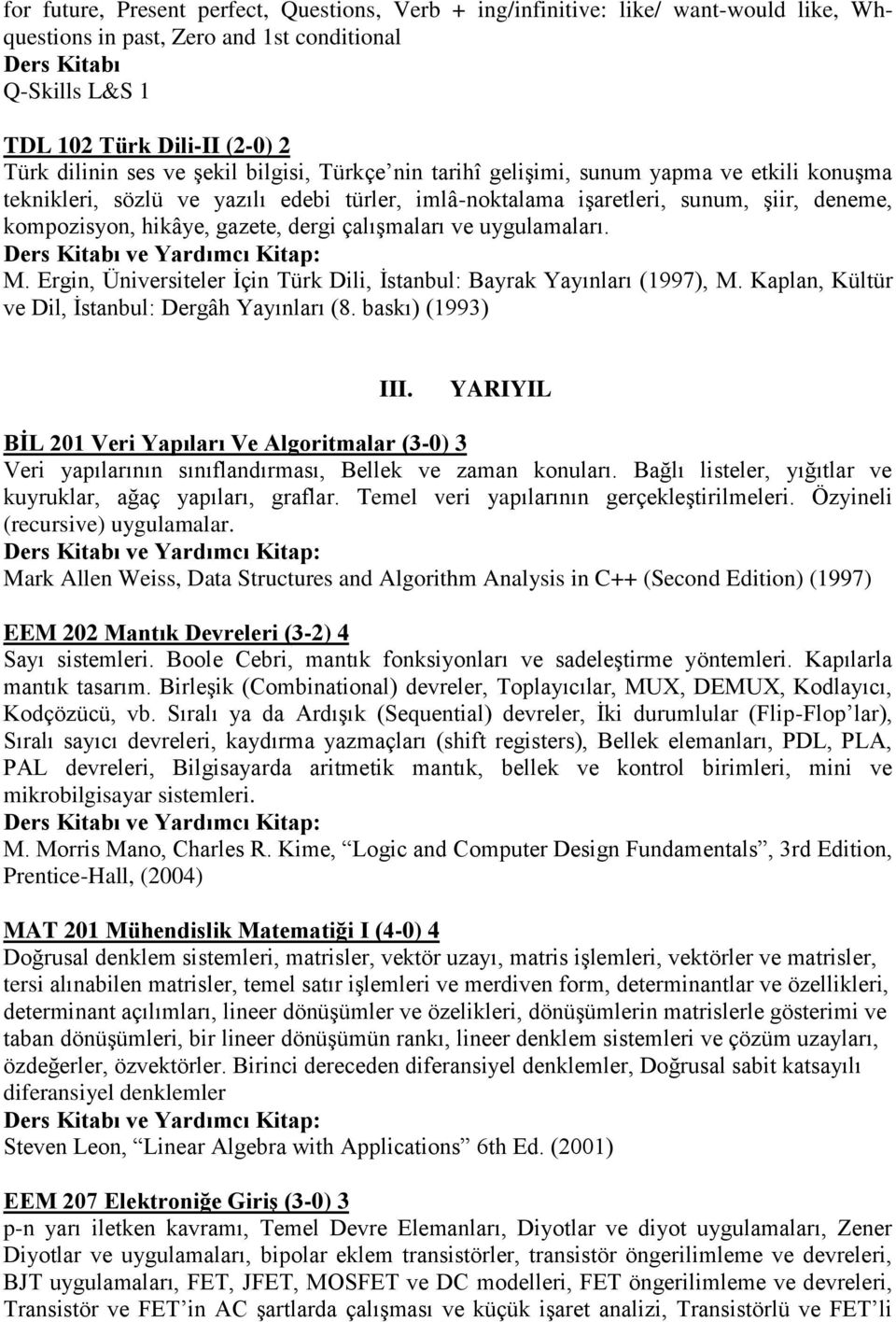 gazete, dergi çalışmaları ve uygulamaları. M. Ergin, Üniversiteler İçin Türk Dili, İstanbul: Bayrak Yayınları (1997), M. Kaplan, Kültür ve Dil, İstanbul: Dergâh Yayınları (8. baskı) (1993) III.