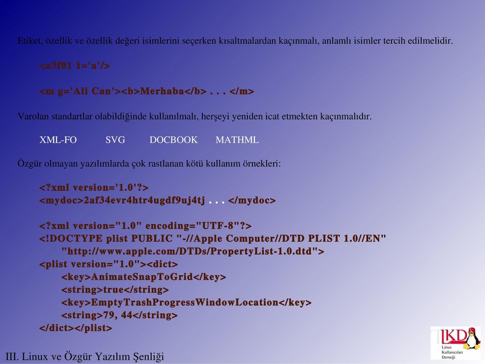 XML FO SVG DOCBOOK MATHML Özgür olmayan yazılımlarda çok rastlanan kötü kullanım örnekleri: <?xml version='1.0'?> <mydoc>2af34evr4htr4ugdf9uj4tj... </mydoc> <?xml version="1.