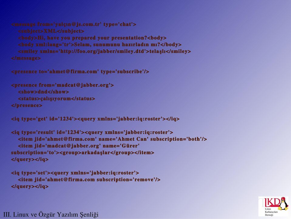 org'> <show>dnd</show> <status>çalışıyorum</status> </presence> <iq type='get' id='1234'><query xmlns='jabber:iq:roster'></iq> <iq type='result' id='1234'><query xmlns='jabber:iq:roster'> <item