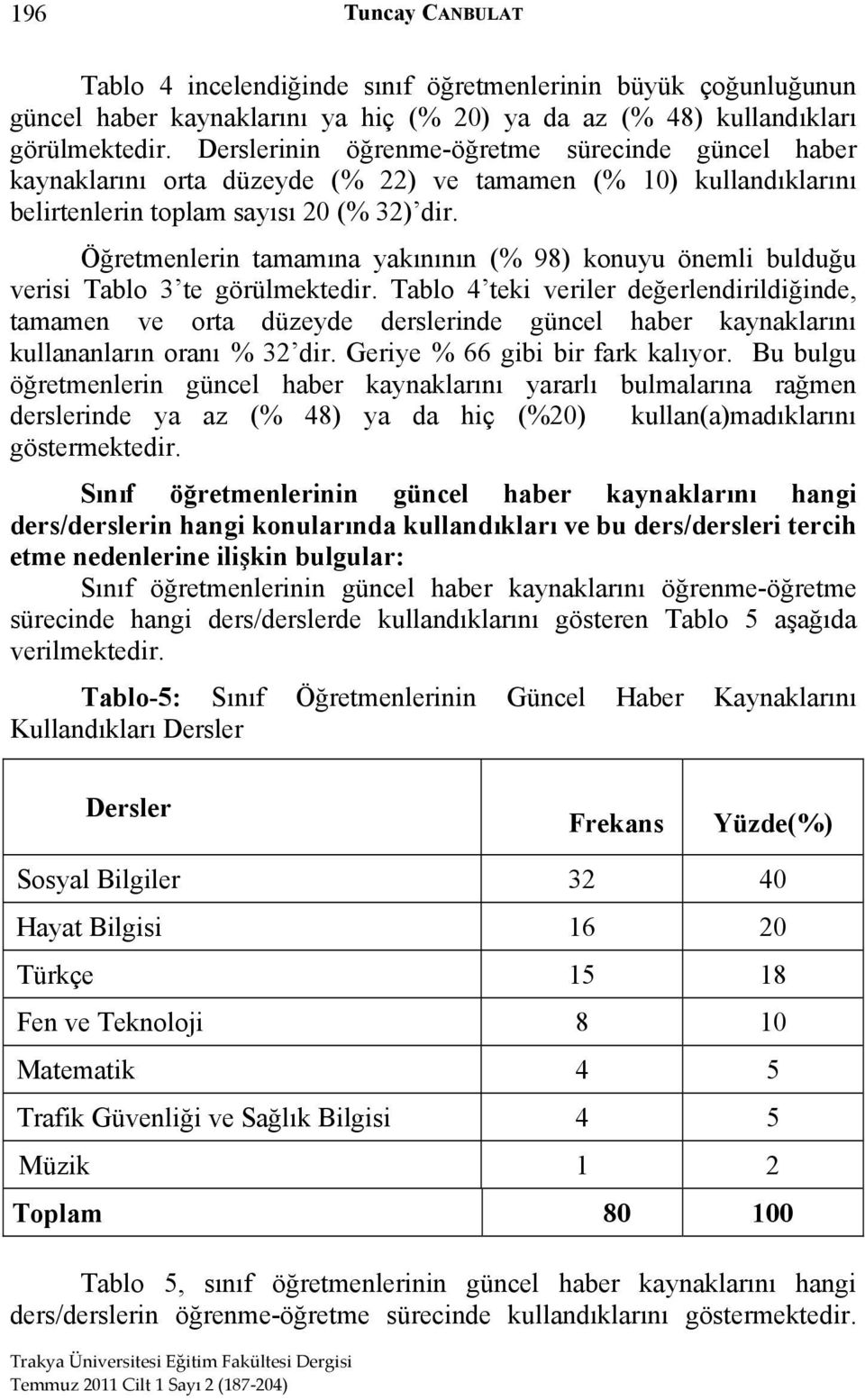 Öğretmenlerin tamamına yakınının (% 98) konuyu önemli bulduğu verisi Tablo 3 te görülmektedir.