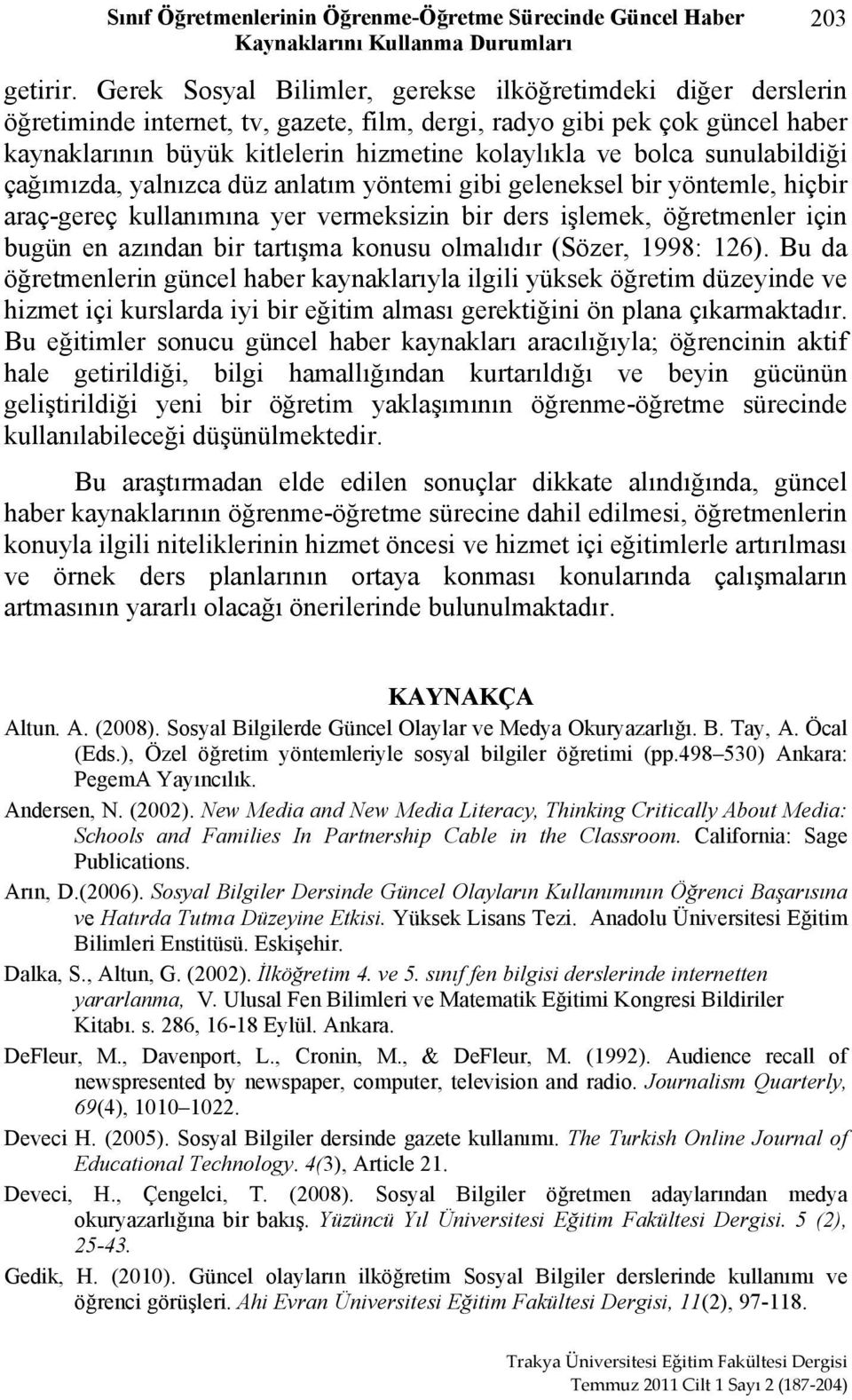 bolca sunulabildiği çağımızda, yalnızca düz anlatım yöntemi gibi geleneksel bir yöntemle, hiçbir araç-gereç kullanımına yer vermeksizin bir ders işlemek, öğretmenler için bugün en azından bir