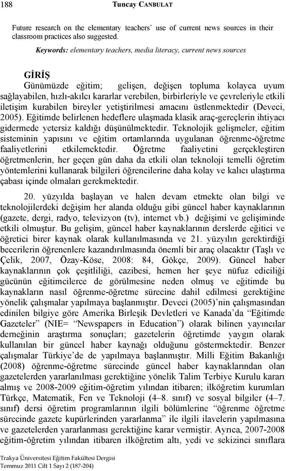 çevreleriyle etkili iletişim kurabilen bireyler yetiştirilmesi amacını üstlenmektedir (Deveci, 2005).