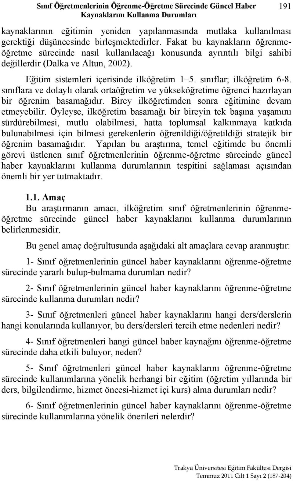 sınıflar; ilköğretim 6-8. sınıflara ve dolaylı olarak ortaöğretim ve yükseköğretime öğrenci hazırlayan bir öğrenim basamağıdır. Birey ilköğretimden sonra eğitimine devam etmeyebilir.