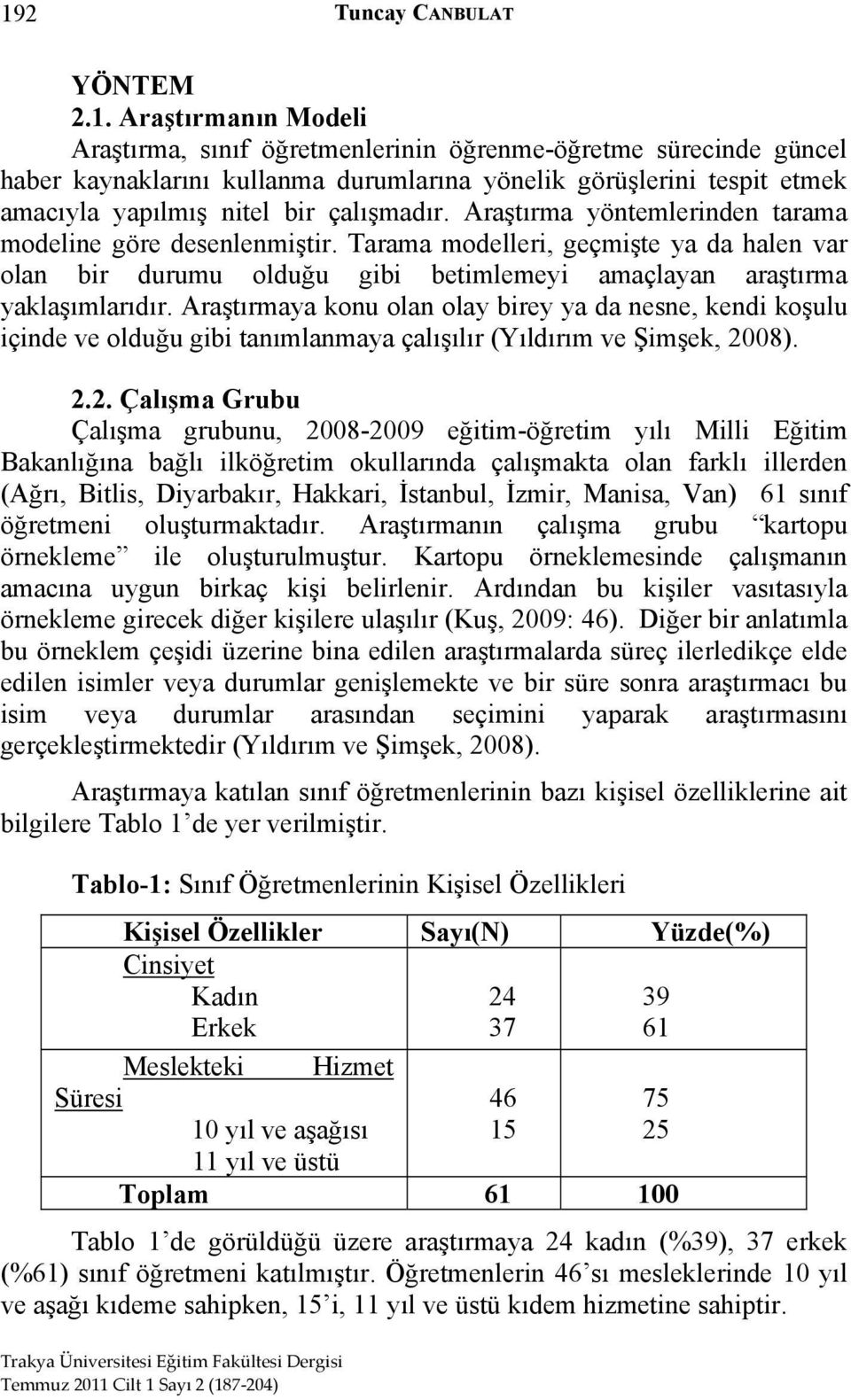 Tarama modelleri, geçmişte ya da halen var olan bir durumu olduğu gibi betimlemeyi amaçlayan araştırma yaklaşımlarıdır.