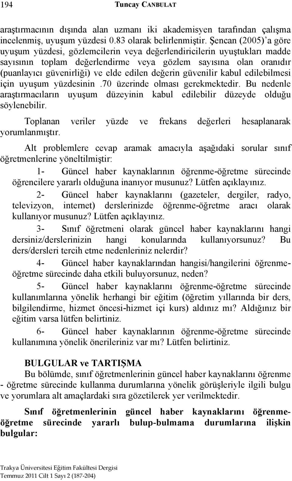 değerin güvenilir kabul edilebilmesi için uyuşum yüzdesinin.70 üzerinde olması gerekmektedir. Bu nedenle araştırmacıların uyuşum düzeyinin kabul edilebilir düzeyde olduğu söylenebilir.