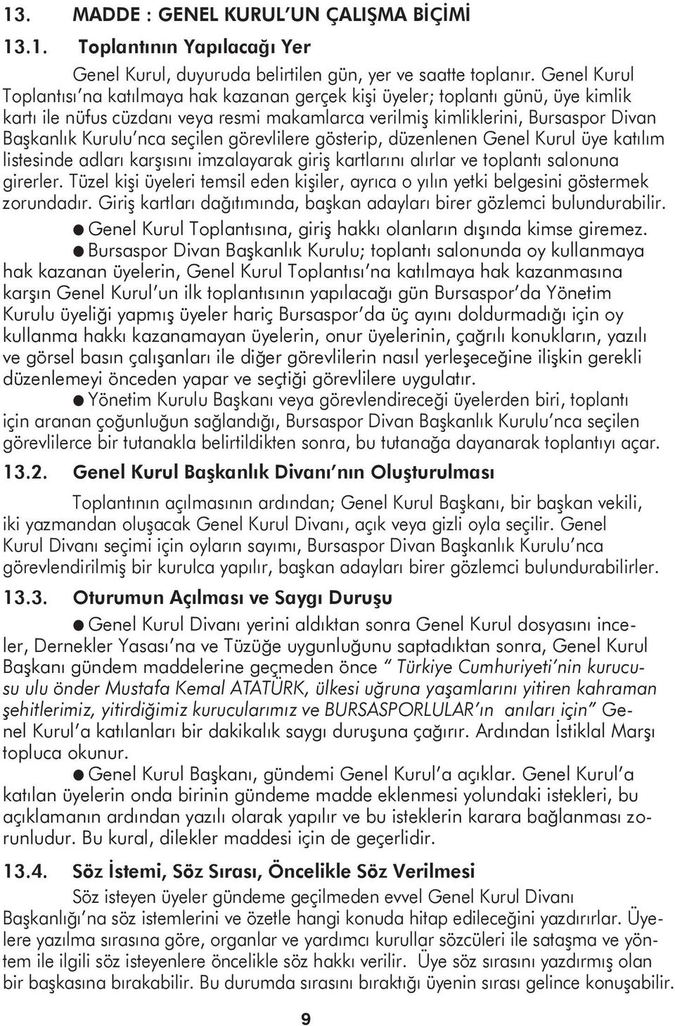 seçilen görevlilere gösterip, düzenlenen Genel Kurul üye katılım listesinde adları karşısını imzalayarak giriş kartlarını alırlar ve toplantı salonuna girerler.