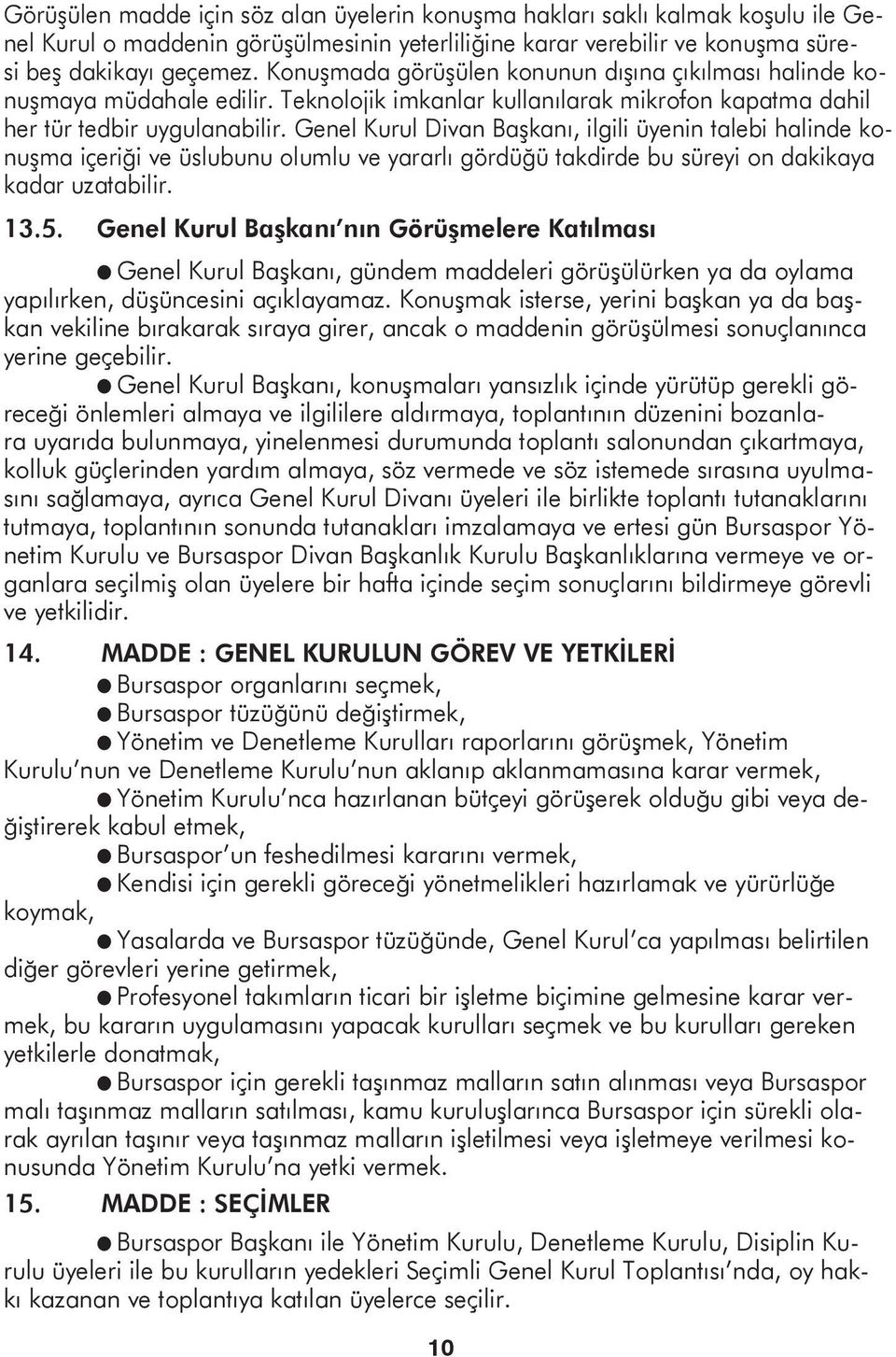 Genel Kurul Divan Başkanı, ilgili üyenin talebi halinde konuşma içeriği ve üslubunu olumlu ve yararlı gördüğü takdirde bu süreyi on dakikaya kadar uzatabilir. 13.5.