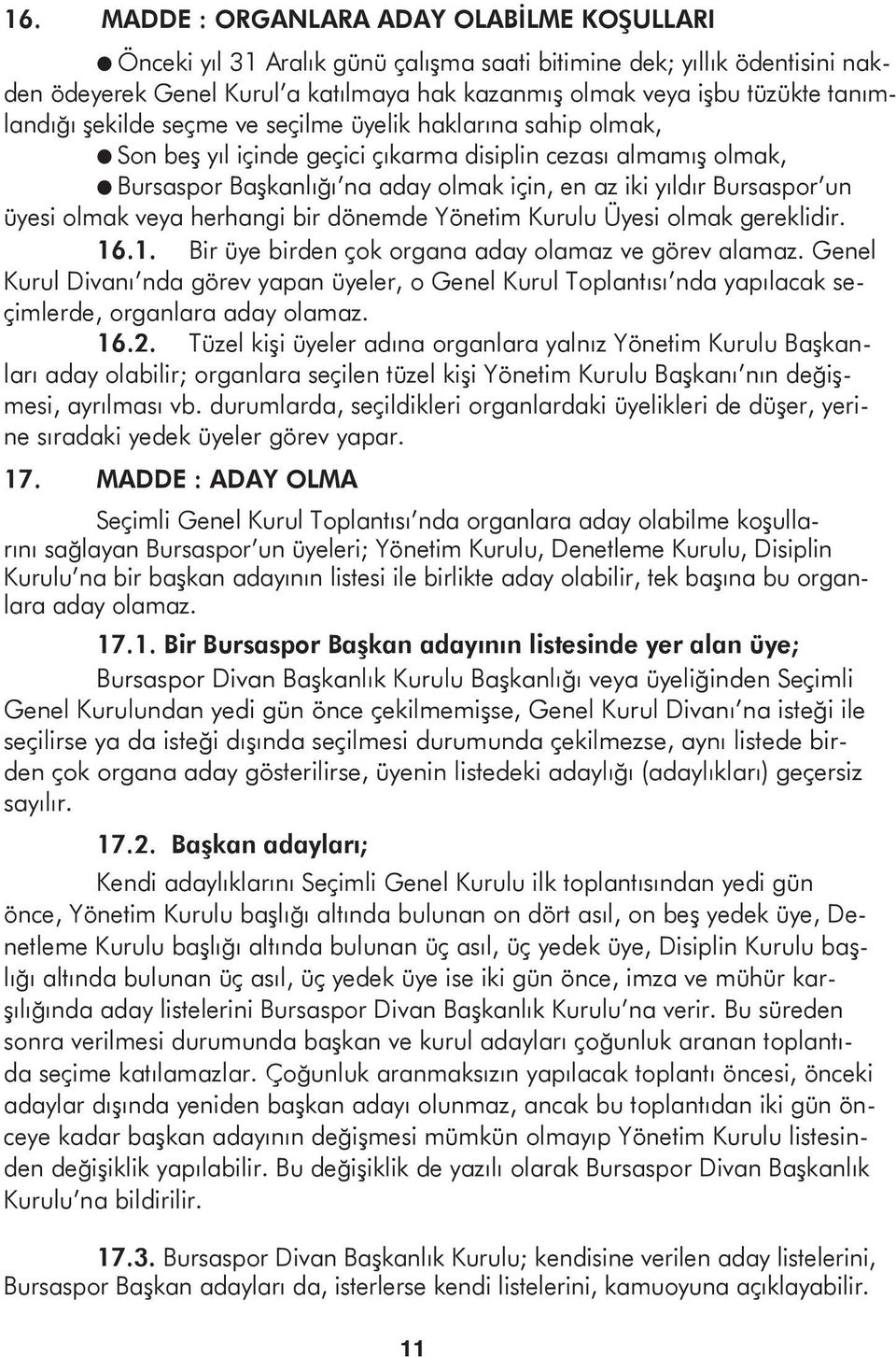 Bursaspor un üyesi olmak veya herhangi bir dönemde Yönetim Kurulu Üyesi olmak gereklidir. 16.1. Bir üye birden çok organa aday olamaz ve görev alamaz.