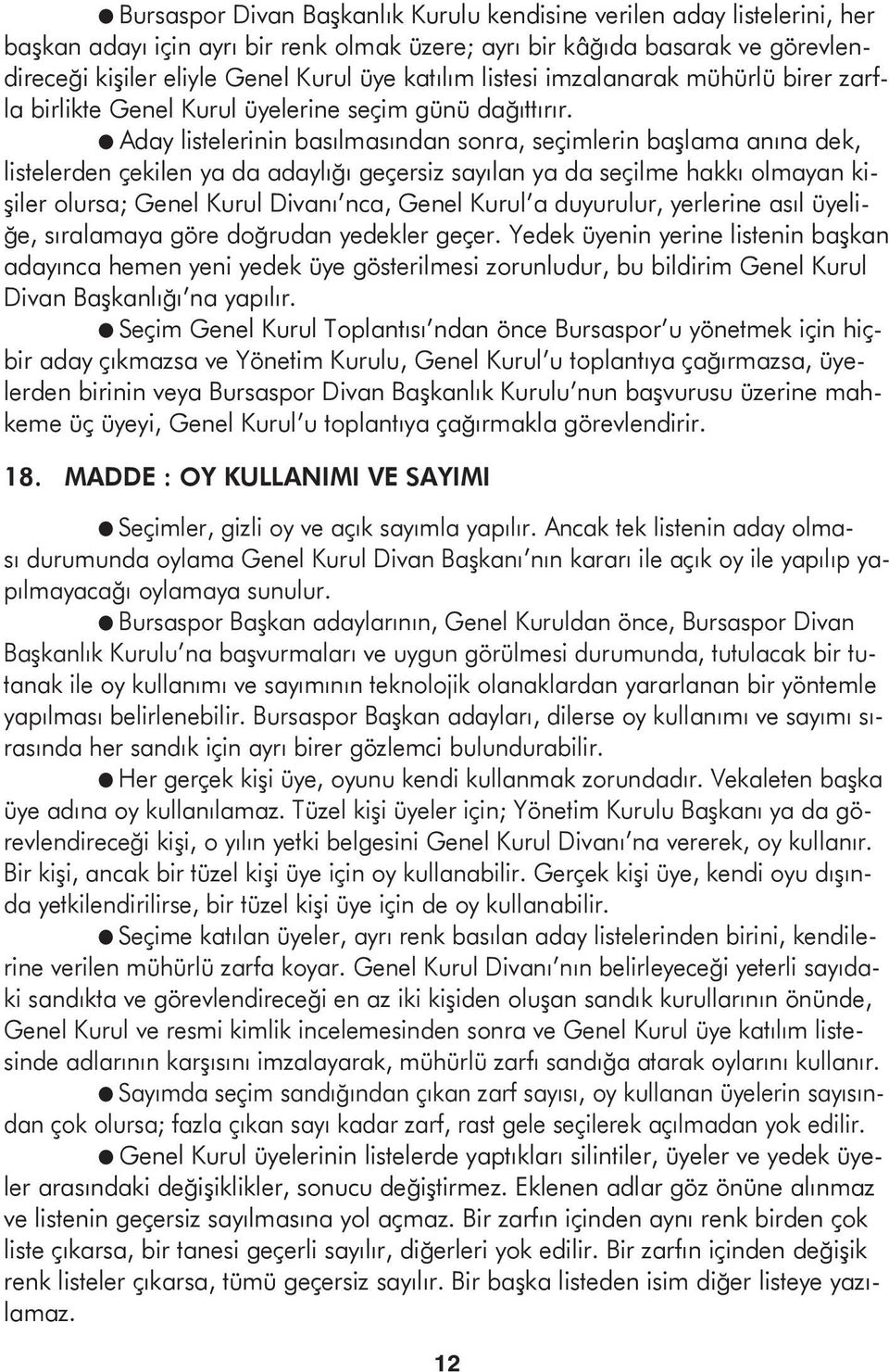 l Aday listelerinin basılmasından sonra, seçimlerin başlama anına dek, listelerden çekilen ya da adaylığı geçersiz sayılan ya da seçilme hakkı olmayan kişiler olursa; Genel Kurul Divanı nca, Genel