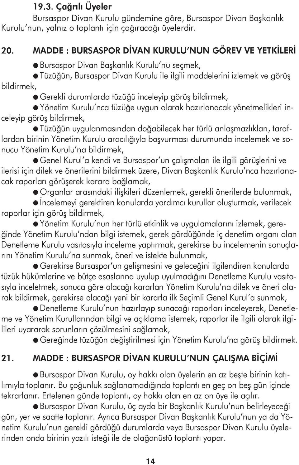 durumlarda tüzüğü inceleyip görüş bildirmek, l Yönetim Kurulu nca tüzüğe uygun olarak hazırlanacak yönetmelikleri inceleyip görüş bildirmek, l Tüzüğün uygulanmasından doğabilecek her türlü