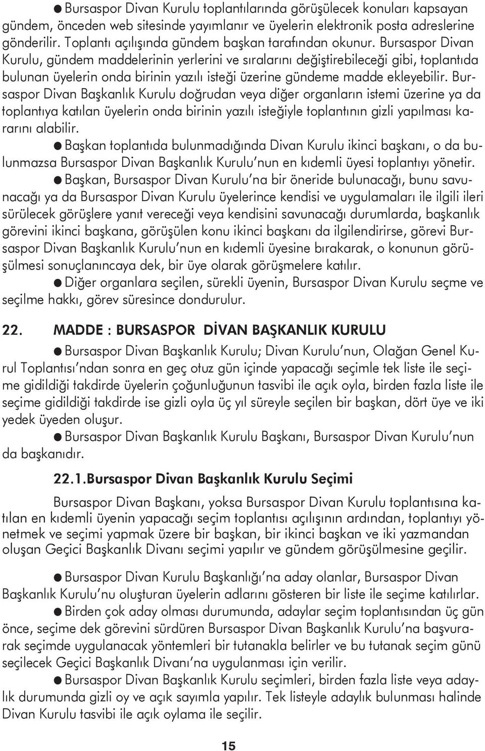 Bursaspor Divan Kurulu, gündem maddelerinin yerlerini ve sıralarını değiştirebileceği gibi, toplantıda bulunan üyelerin onda birinin yazılı isteği üzerine gündeme madde ekleyebilir.