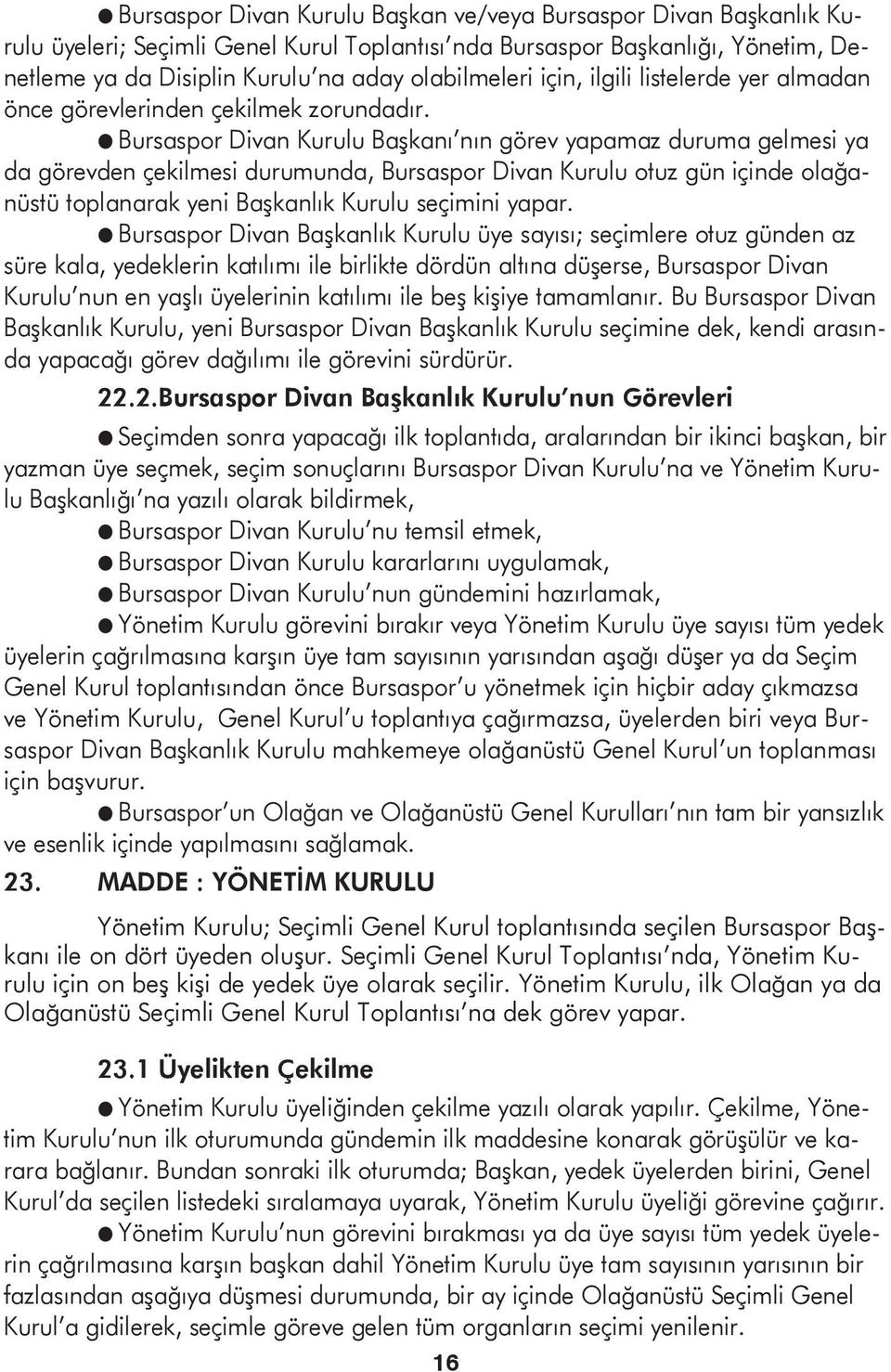 l Bursaspor Divan Kurulu Başkanı nın görev yapamaz duruma gelmesi ya da görevden çekilmesi durumunda, Bursaspor Divan Kurulu otuz gün içinde olağanüstü toplanarak yeni Başkanlık Kurulu seçimini yapar.