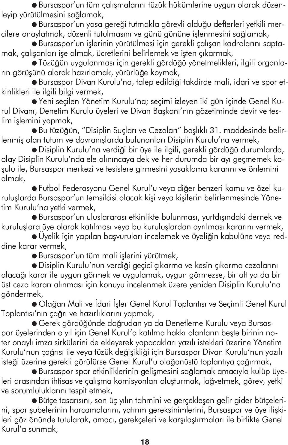 Tüzüğün uygulanması için gerekli gördüğü yönetmelikleri, ilgili organların görüşünü alarak hazırlamak, yürürlüğe koymak, l Bursaspor Divan Kurulu na, talep edildiği takdirde mali, idari ve spor