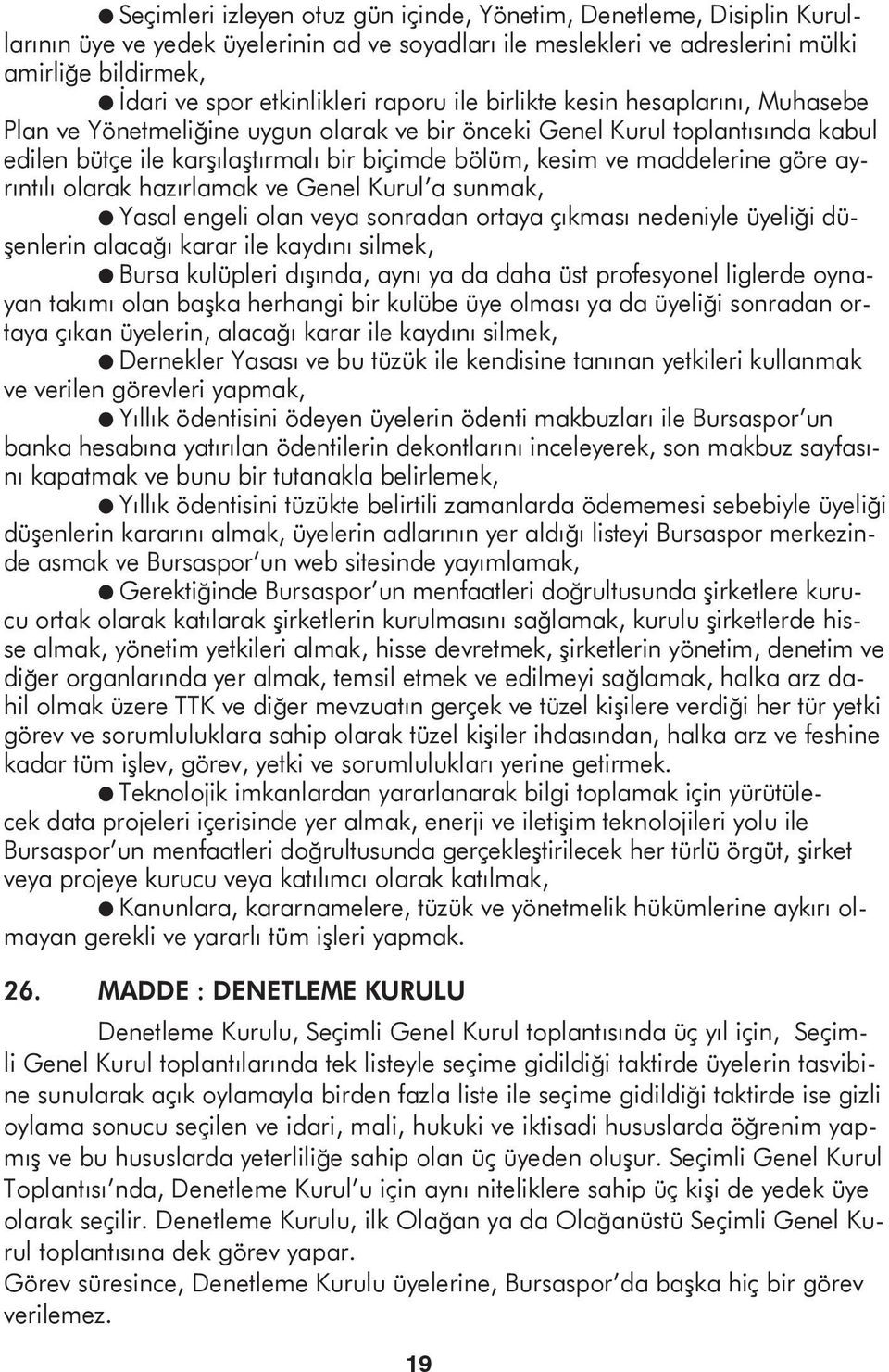 ve maddelerine göre ayrıntılı olarak hazırlamak ve Genel Kurul a sunmak, l Yasal engeli olan veya sonradan ortaya çıkması nedeniyle üyeliği düşenlerin alacağı karar ile kaydını silmek, l Bursa