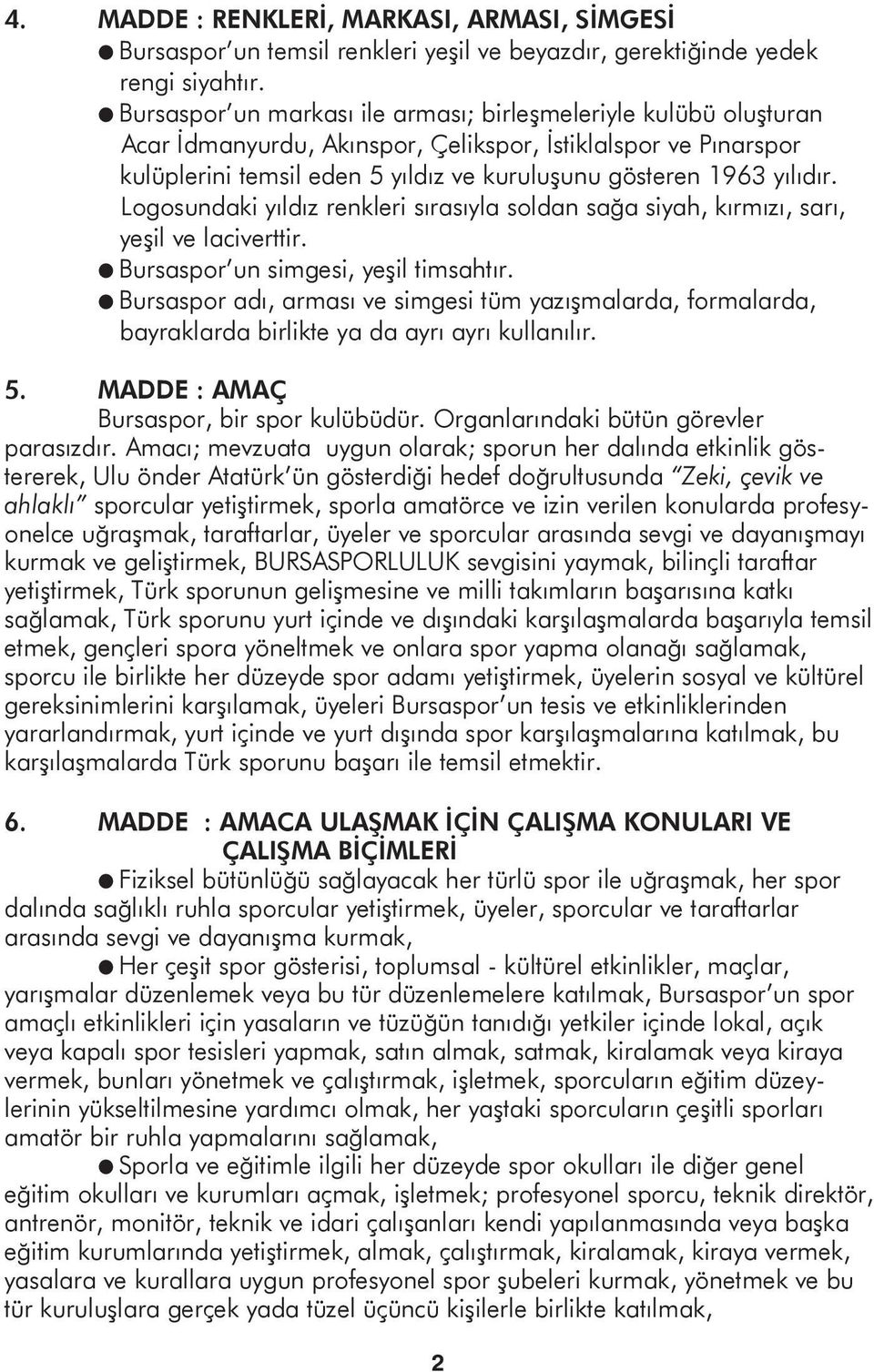 yılıdır. Logosundaki yıldız renkleri sırasıyla soldan sağa siyah, kırmızı, sarı, yeşil ve laciverttir. l Bursaspor un simgesi, yeşil timsahtır.