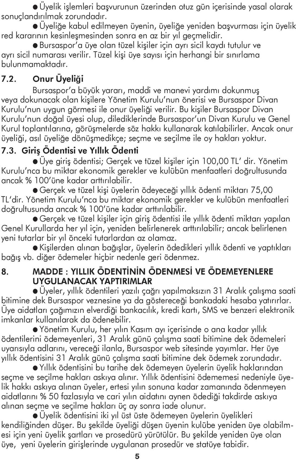 l Bursaspor a üye olan tüzel kişiler için ayrı sicil kaydı tutulur ve ayrı sicil numarası verilir. Tüzel kişi üye sayısı için herhangi bir sınırlama bulunmamaktadır. 7.2.