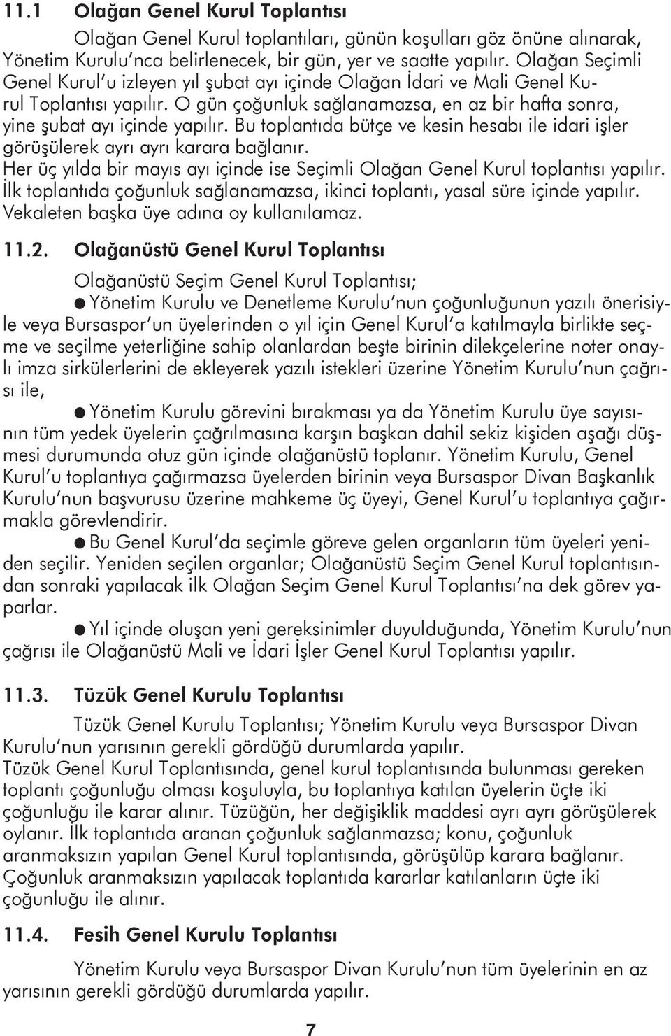 Bu toplantıda bütçe ve kesin hesabı ile idari işler görüşülerek ayrı ayrı karara bağlanır. Her üç yılda bir mayıs ayı içinde ise Seçimli Olağan Genel Kurul toplantısı yapılır.