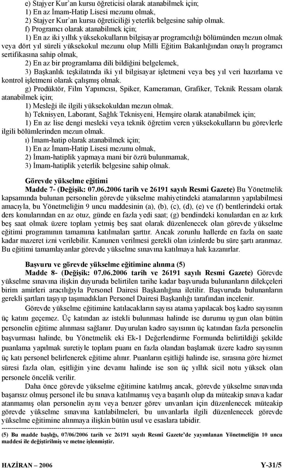 programcı sertifikasına sahip olmak, 2) En az bir programlama dili bildiğini belgelemek, 3) Başkanlık teşkilatında iki yıl bilgisayar işletmeni veya beş yıl veri hazırlama ve kontrol işletmeni olarak