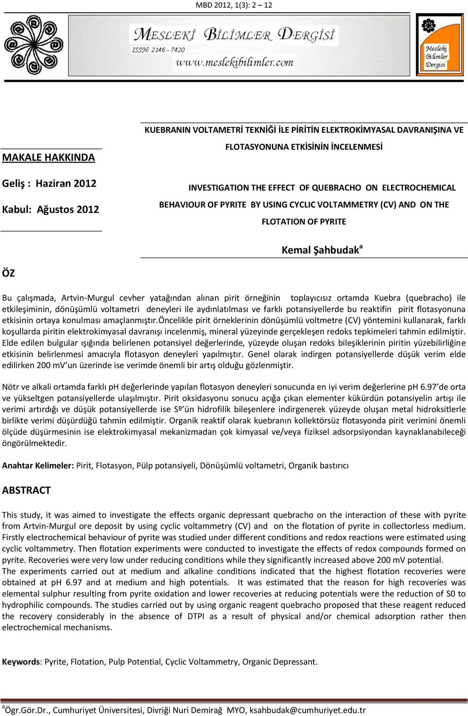 pirit örneğinin toplayıcısız ortamda Kuebra (quebracho) ile etkileşiminin, dönüşümlü voltametri deneyleri ile aydınlatılması ve farklı potansiyellerde bu reaktifin pirit flotasyonuna etkisinin ortaya