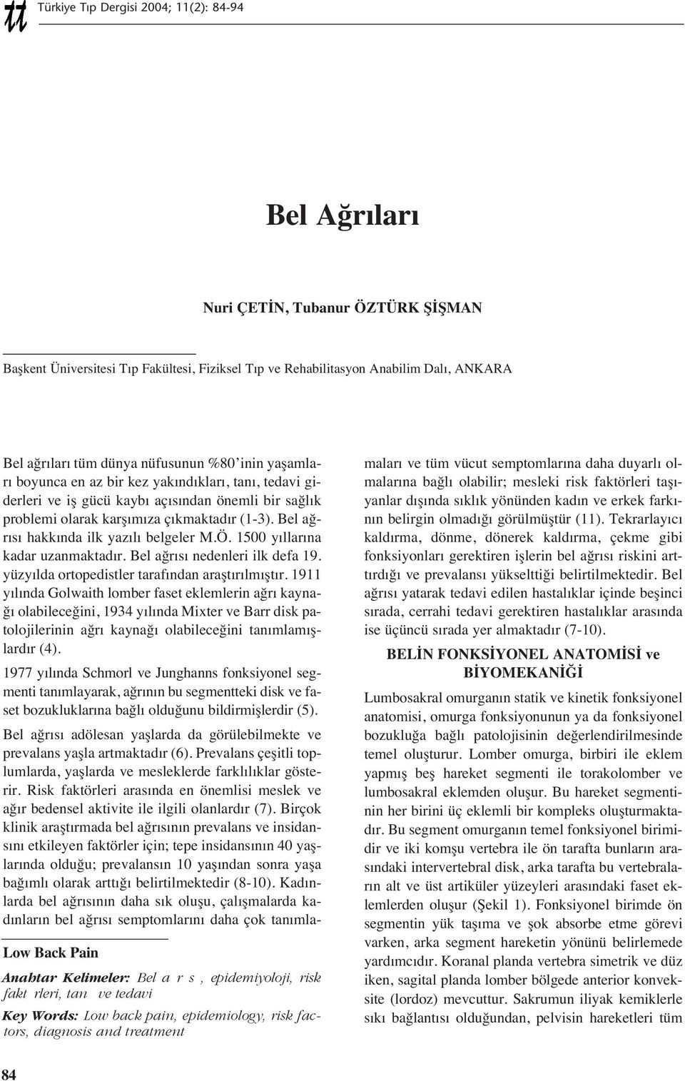 giderleri ve iş gücü kayb aç s ndan önemli bir sağl k problemi olarak karş m za ç kmaktad r (1-3). Bel ağr s hakk nda ilk yaz l belgeler M.Ö. 1500 y llar na kadar uzanmaktad r.