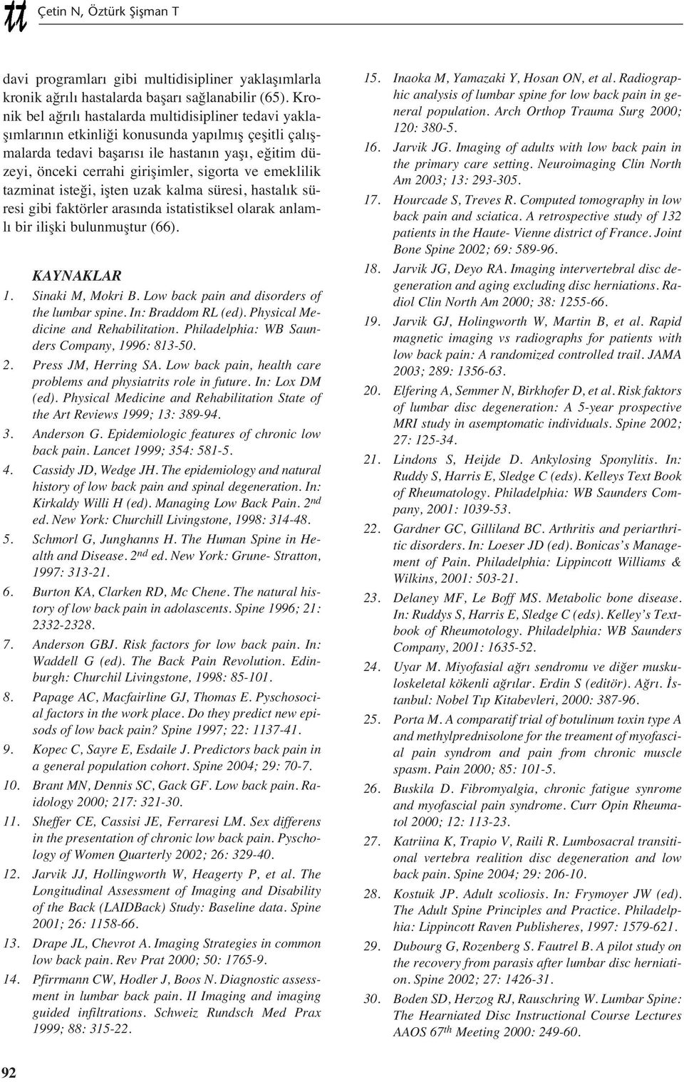 ve emeklilik tazminat isteği, işten uzak kalma süresi, hastal k süresi gibi faktörler aras nda istatistiksel olarak anlaml bir ilişki bulunmuştur (66). KAYNAKLAR 1. Sinaki M, Mokri B.