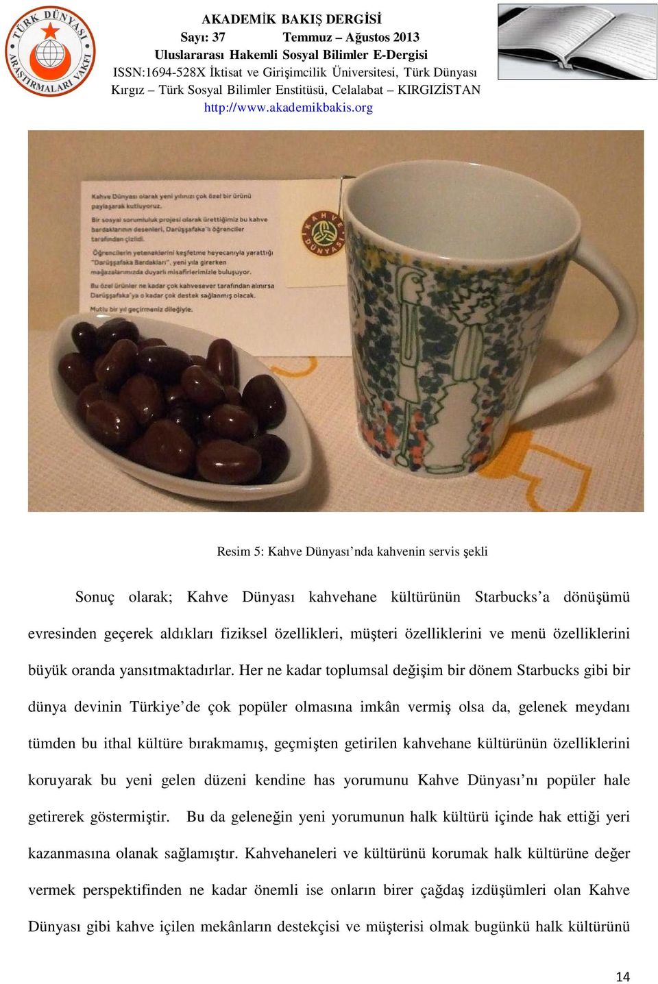 Her ne kadar toplumsal değişim bir dönem Starbucks gibi bir dünya devinin Türkiye de çok popüler olmasına imkân vermiş olsa da, gelenek meydanı tümden bu ithal kültüre bırakmamış, geçmişten getirilen