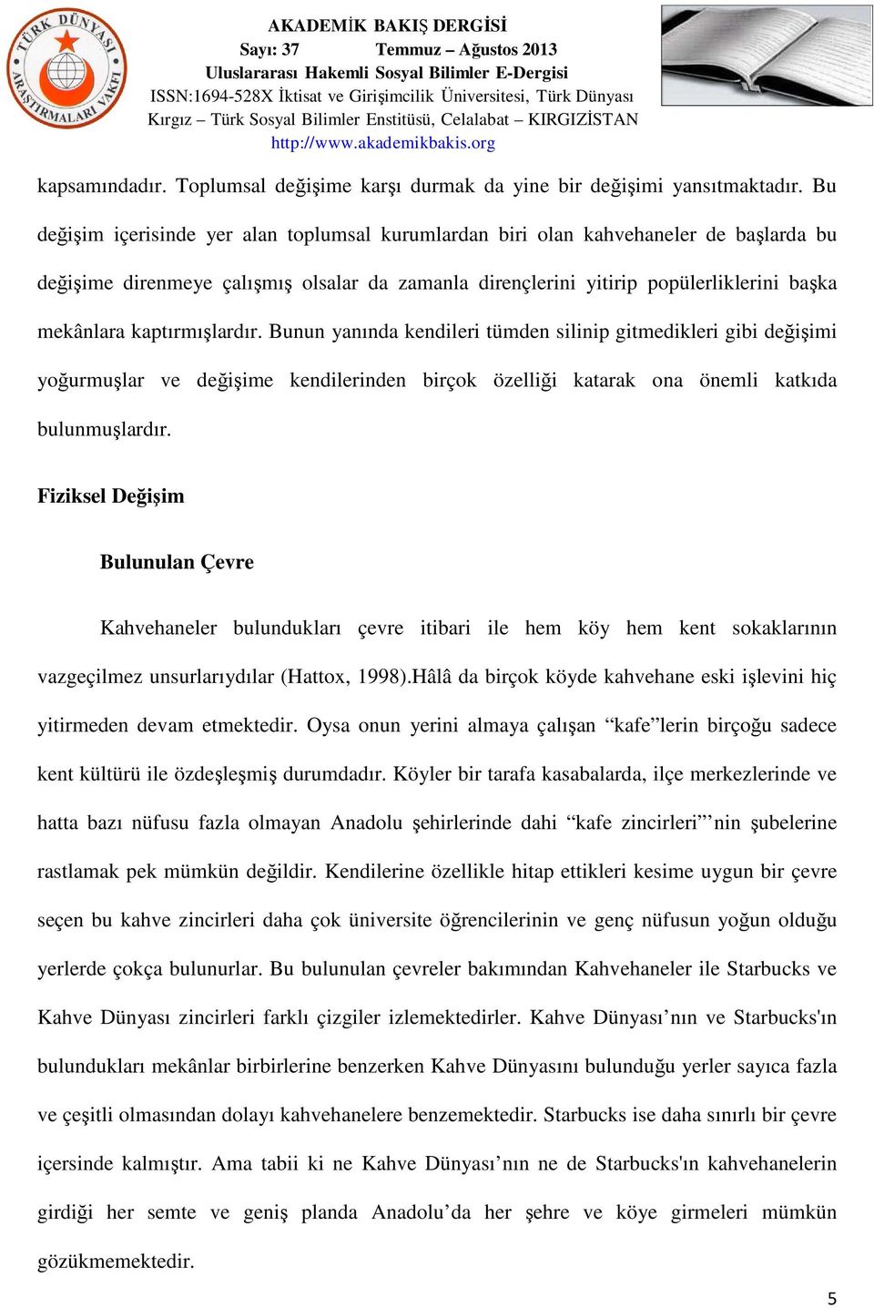 kaptırmışlardır. Bunun yanında kendileri tümden silinip gitmedikleri gibi değişimi yoğurmuşlar ve değişime kendilerinden birçok özelliği katarak ona önemli katkıda bulunmuşlardır.