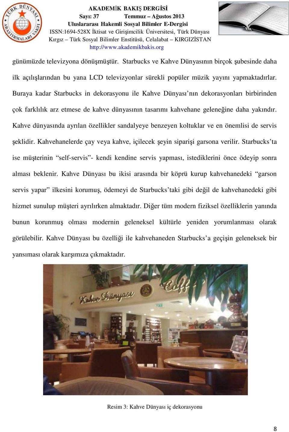 Kahve dünyasında ayrılan özellikler sandalyeye benzeyen koltuklar ve en önemlisi de servis şeklidir. Kahvehanelerde çay veya kahve, içilecek şeyin siparişi garsona verilir.