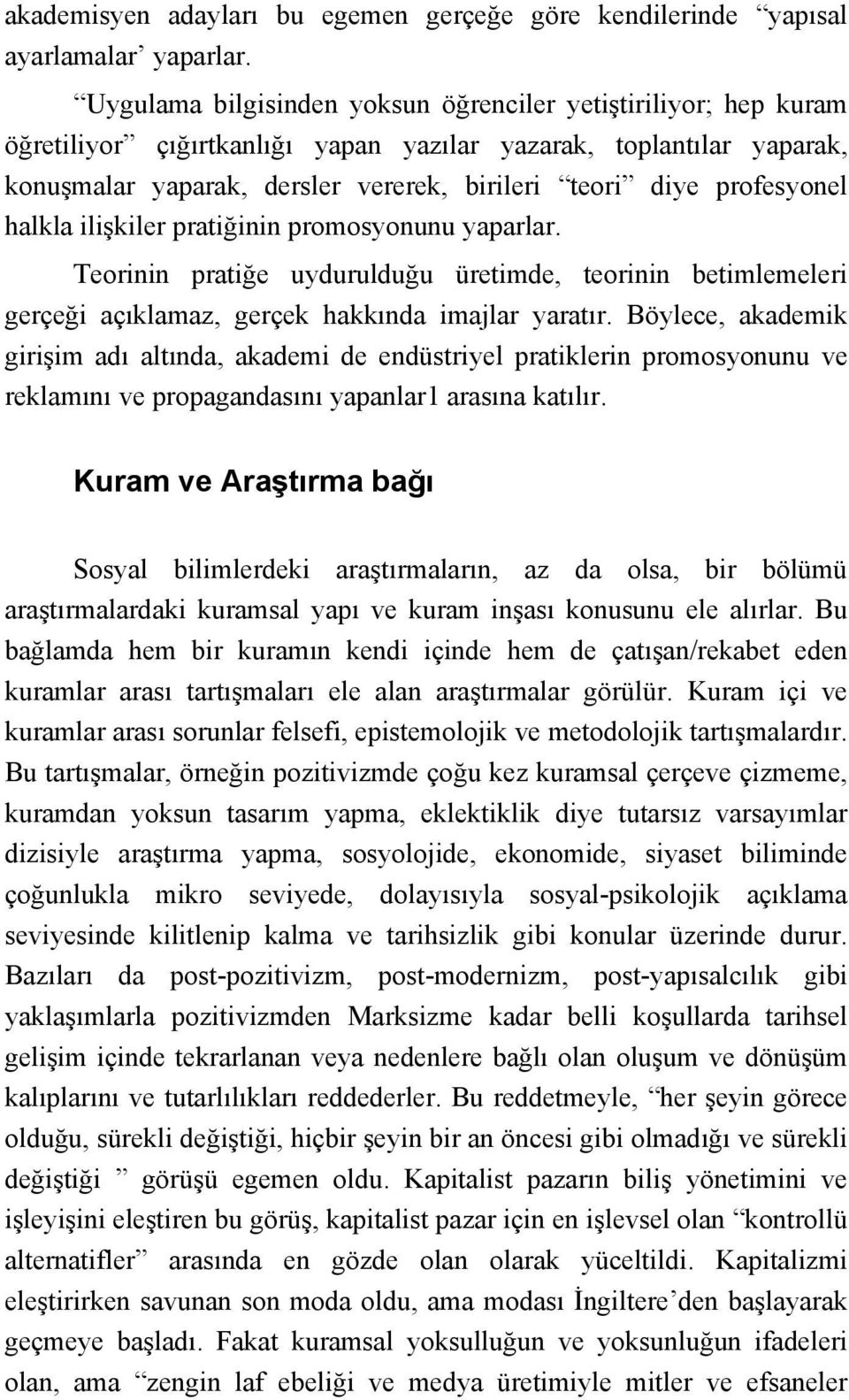 profesyonel halkla ilişkiler pratiğinin promosyonunu yaparlar. Teorinin pratiğe uydurulduğu üretimde, teorinin betimlemeleri gerçeği açıklamaz, gerçek hakkında imajlar yaratır.