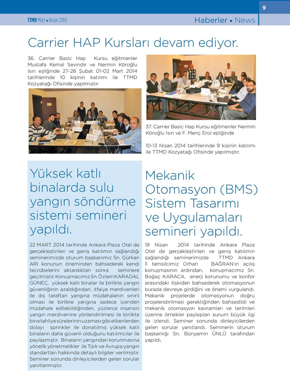 Carrier Basic Hap Kursu eğitmenler Nermin Köroğlu Isın ve F. Meriç Erol eşliğinde 10-13 Nisan 2014 tarihlerinde 9 kişinin katılımı ile TTMD Kozyatağı Ofisinde yapılmıştır.