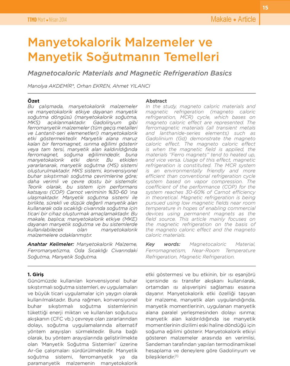 Gadolinyum gibi ferromanyetik malzemeler (tüm geçiş metalleri ve Lantanit-seri elemenetleri) manyetokalorik etki göstermektedir.