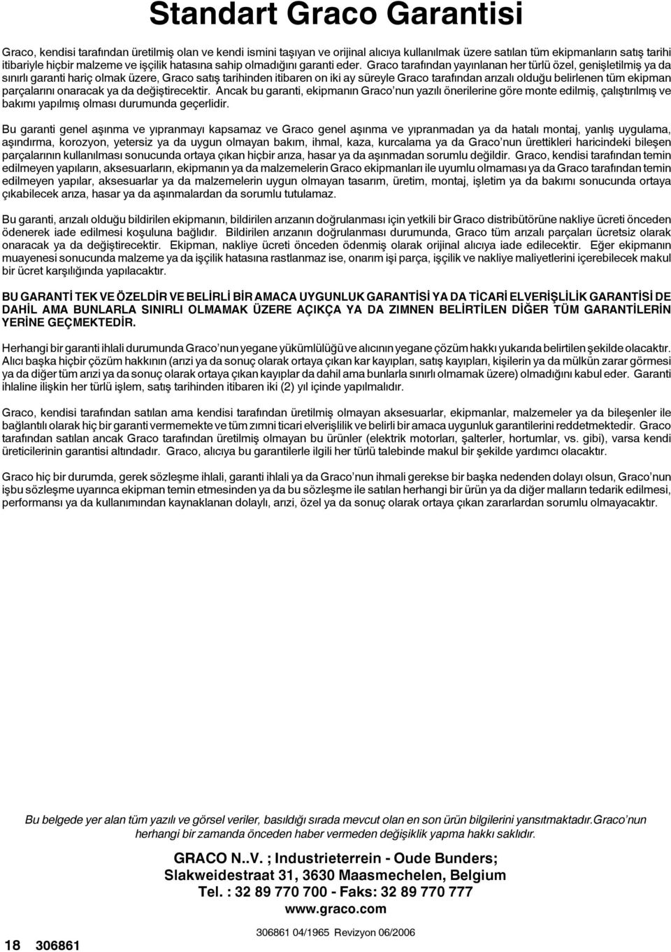 Graco tarafından yayınlanan her türlü özel, genişletilmiş ya da sınırlı garanti hariç olmak üzere, Graco satış tarihinden itibaren on iki ay süreyle Graco tarafından arızalı olduğu belirlenen tüm