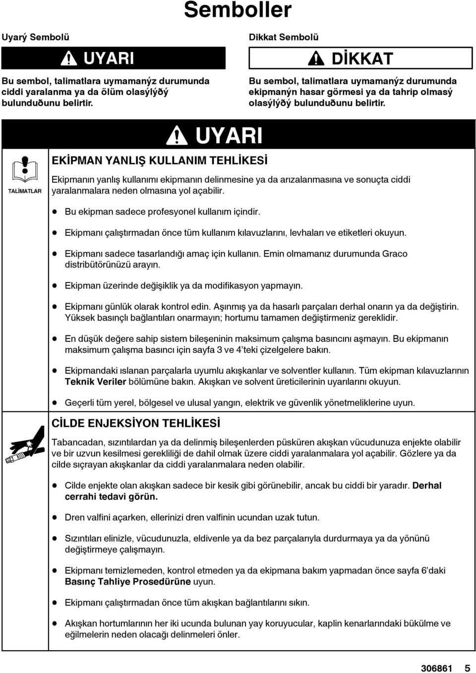 TALİMATLAR UYARI EKİPMAN YANLIŞ KULLANIM TEHLİKESİ Ekipmanın yanlış kullanımı ekipmanın delinmesine ya da arızalanmasına ve sonuçta ciddi yaralanmalara neden olmasına yol açabilir.