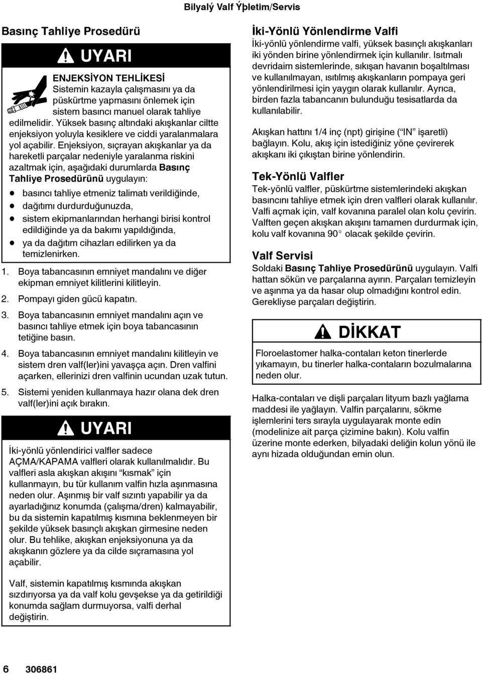 Enjeksiyon, sıçrayan akışkanlar ya da hareketli parçalar nedeniyle yaralanma riskini azaltmak için, aşağıdaki durumlarda Basınç Tahliye Prosedürünü uygulayın: basıncı tahliye etmeniz talimatı