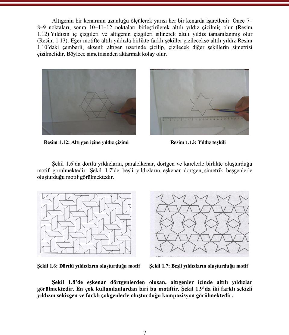 10 daki çemberli, eksenli altıgen üzerinde çizilip, çizilecek diğer şekillerin simetrisi çizilmelidir. Böylece simetrisinden aktarmak kolay olur. Resim 1.12: Altı gen içine yıldız çizimi Resim 1.