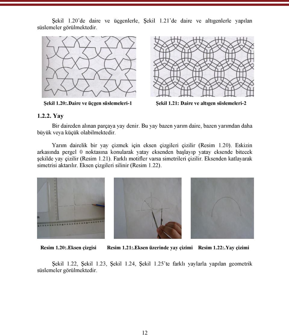 Eskizin arkasında pergel 0 noktasına konularak yatay eksenden başlayıp yatay eksende bitecek şekilde yay çizilir (Resim 1.21). Farklı motifler varsa simetrileri çizilir.