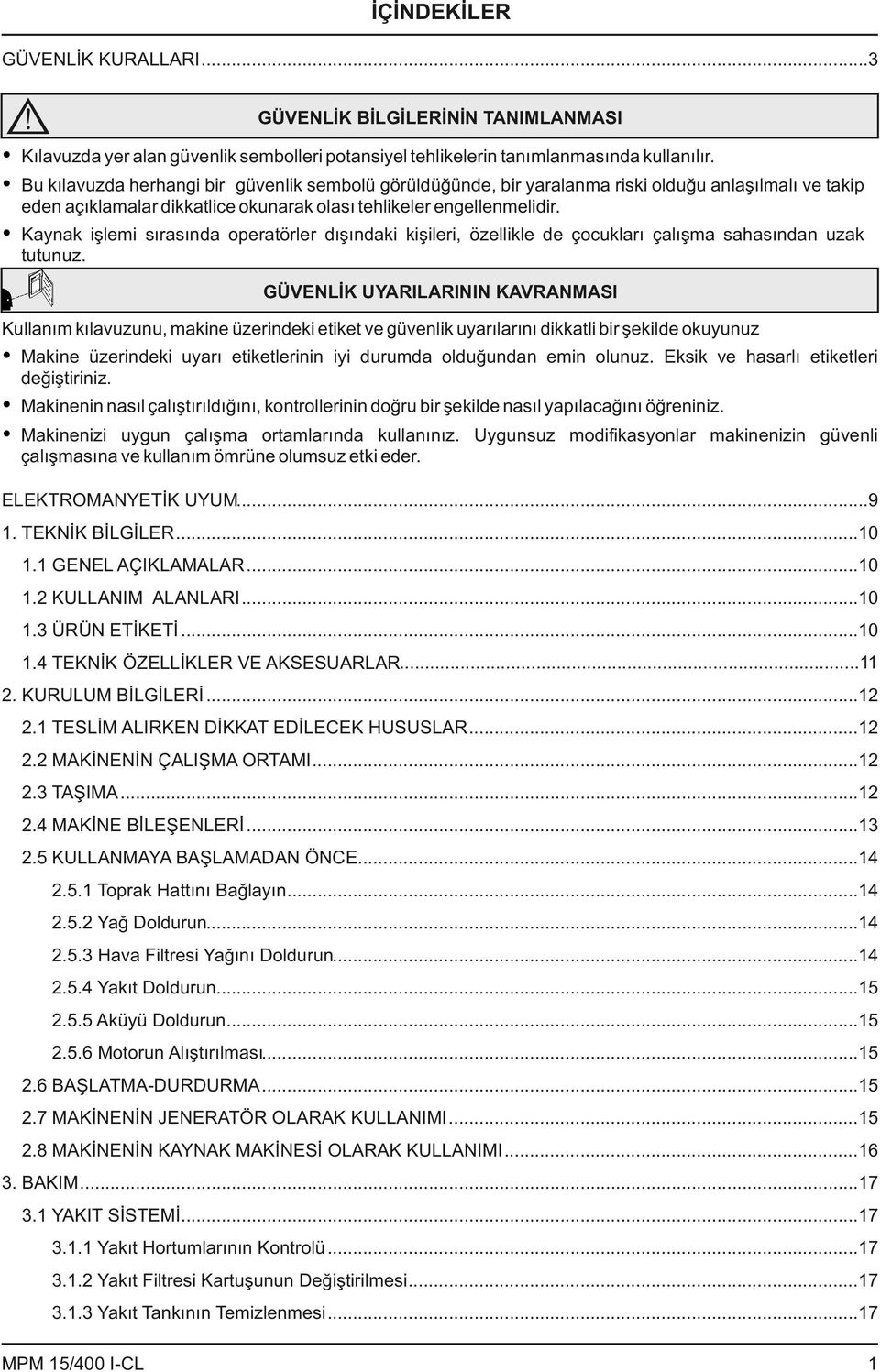 Kaynak işlemi sırasında operatörler dışındaki kişileri, özellikle de çocukları çalışma sahasından uzak tutunuz.