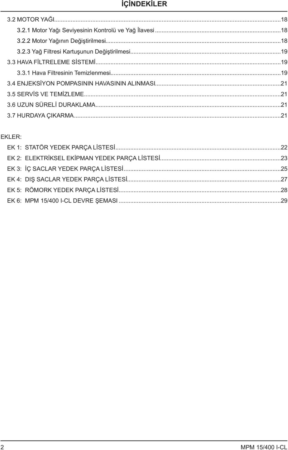 ..21 3.7 HURDAYA ÇIKARMA...21 EKLER: EK 1: STATÖR YEDEK PARÇA LİSTESİ...22 EK 2: ELEKTRİKSEL EKİPMAN YEDEK PARÇA LİSTESİ...23 EK 3: İÇ SACLAR YEDEK PARÇA LİSTESİ.