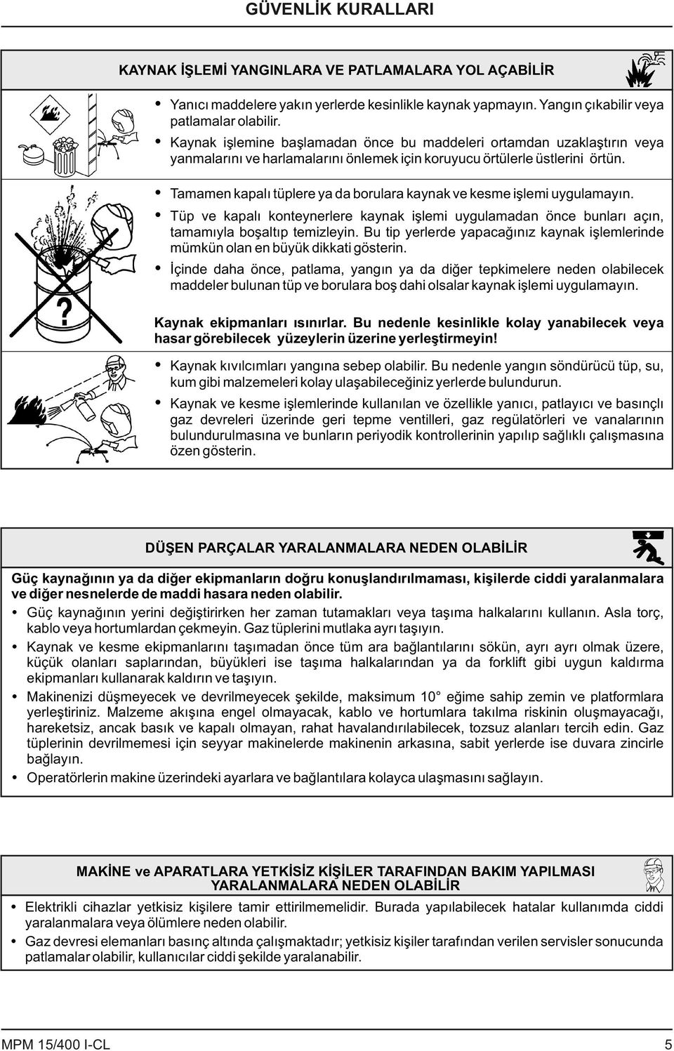 Tamamen kapalı tüplere ya da borulara kaynak ve kesme işlemi uygulamayın. Tüp ve kapalı konteynerlere kaynak işlemi uygulamadan önce bunları açın, tamamıyla boşaltıp temizleyin.