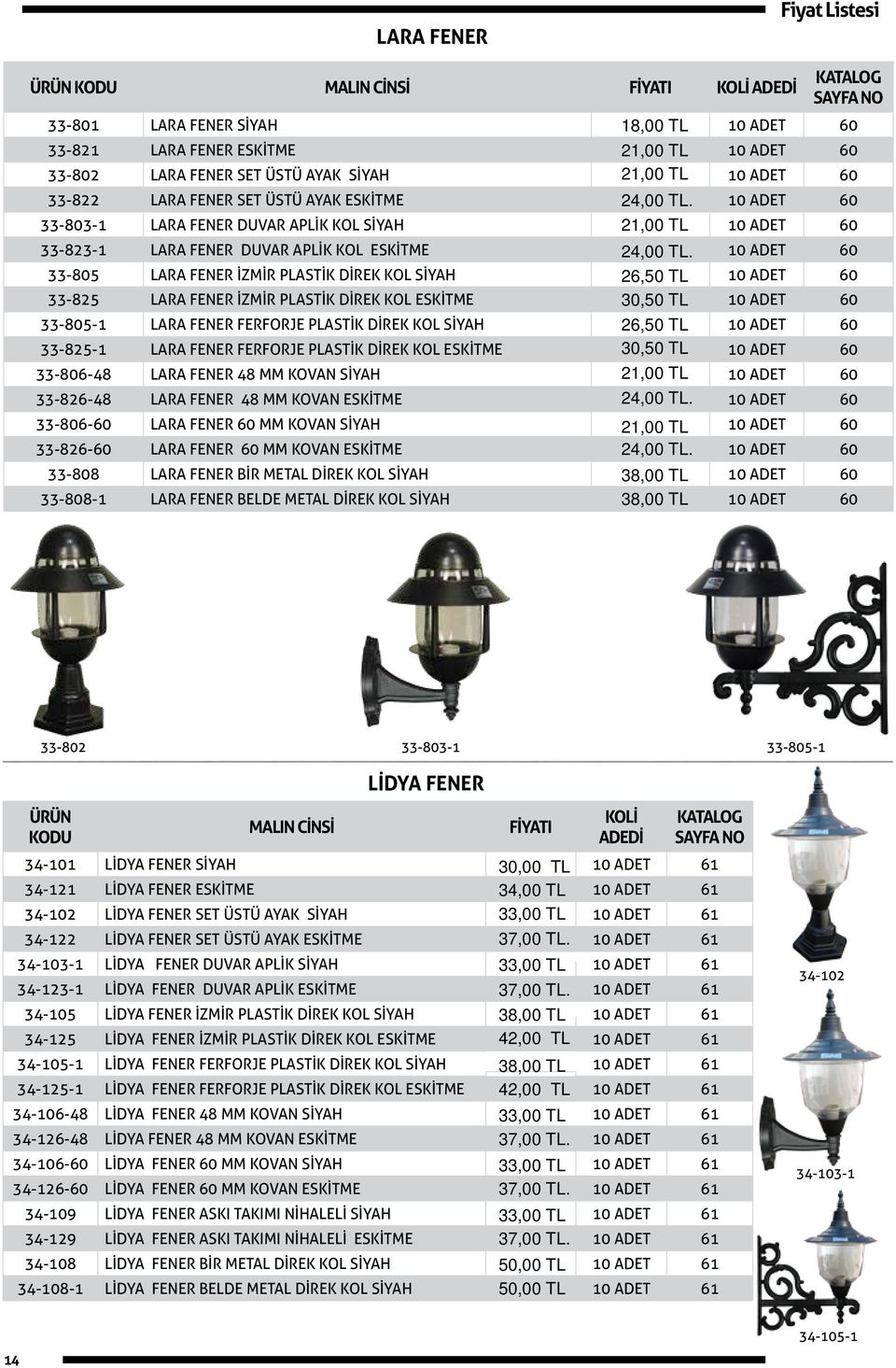 10 ADET 60 33-805 LARA FENER İZMİR PLASTİK DİREK KOL SİYAH 26,50 TL 10 ADET 60 33-825 LARA FENER İZMİR PLASTİK DİREK KOL ESKİTME 30,50 TL 10 ADET 60 33-805-1 LARA FENER FERFORJE PLASTİK DİREK KOL