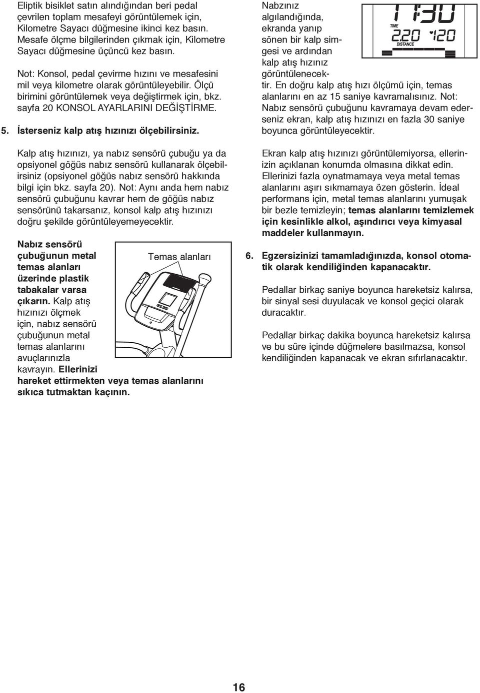 Ölçü birimini görüntülemek veya değiştirmek için, bkz. sayfa 20 KONSOL AYARLARINI DEĞİŞTİRME. 5. İsterseniz kalp atış hızınızı ölçebilirsiniz.