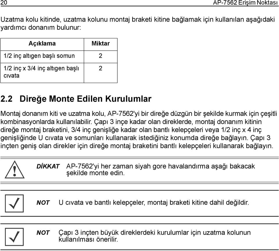 Çapı 3 inçe kadar olan direklerde, montaj donanım kitinin direğe montaj braketini, 3/4 inç genişliğe kadar olan bantlı kelepçeleri veya 1/2 inç x 4 inç genişliğinde U cıvata ve somunları kullanarak